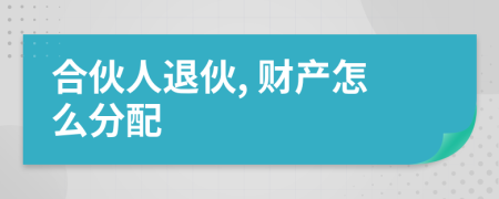 合伙人退伙, 财产怎么分配