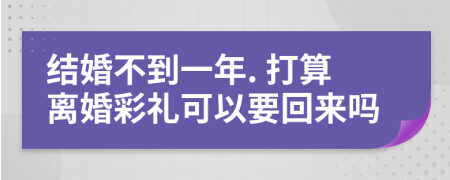 结婚不到一年. 打算离婚彩礼可以要回来吗