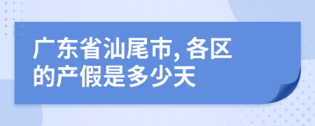 广东省汕尾市, 各区的产假是多少天