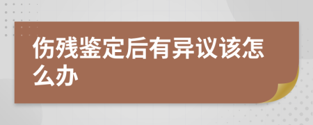 伤残鉴定后有异议该怎么办