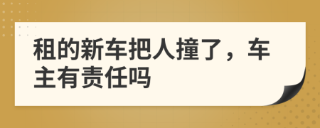 租的新车把人撞了，车主有责任吗