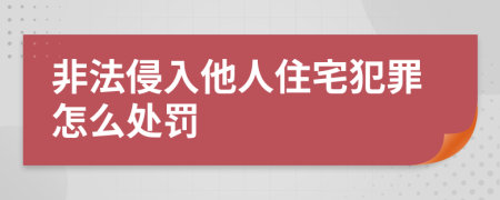 非法侵入他人住宅犯罪怎么处罚