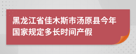 黑龙江省佳木斯市汤原县今年国家规定多长时间产假