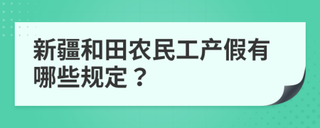 新疆和田农民工产假有哪些规定？