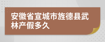 安徽省宣城市旌德县武林产假多久