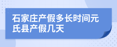 石家庄产假多长时间元氏县产假几天