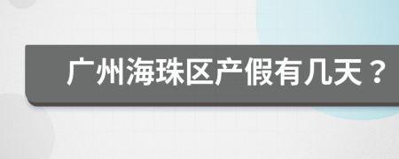 广州海珠区产假有几天？