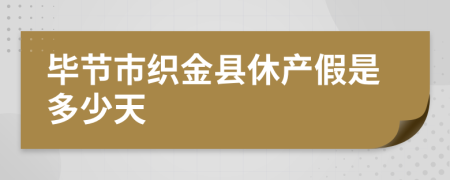 毕节市织金县休产假是多少天