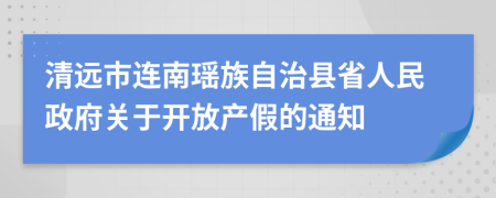 清远市连南瑶族自治县省人民政府关于开放产假的通知