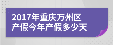 2017年重庆万州区产假今年产假多少天