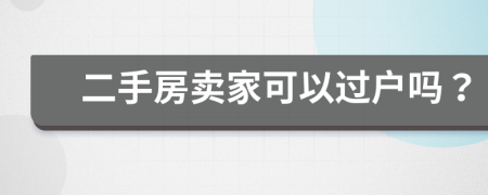 二手房卖家可以过户吗？