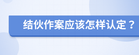 结伙作案应该怎样认定？