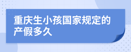 重庆生小孩国家规定的产假多久