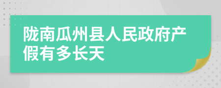 陇南瓜州县人民政府产假有多长天