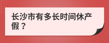 长沙市有多长时间休产假？