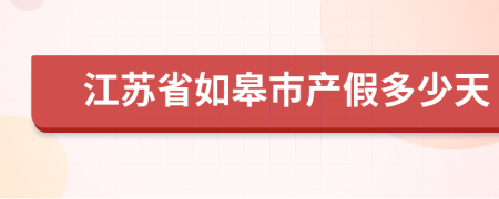 江苏省如皋市产假多少天