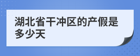 湖北省干冲区的产假是多少天