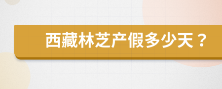 西藏林芝产假多少天？