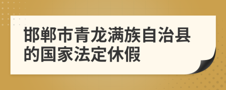 邯郸市青龙满族自治县的国家法定休假