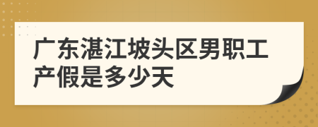 广东湛江坡头区男职工产假是多少天