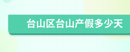 台山区台山产假多少天