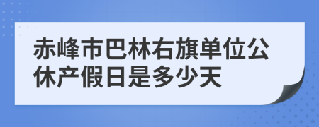 赤峰市巴林右旗单位公休产假日是多少天