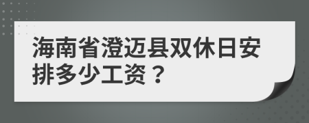 海南省澄迈县双休日安排多少工资？