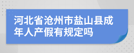 河北省沧州市盐山县成年人产假有规定吗