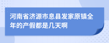 河南省济源市息县发家原镇全年的产假都是几天啊