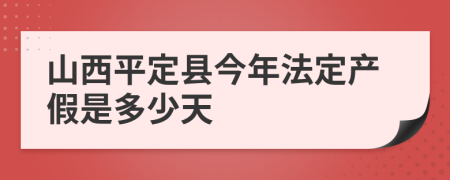 山西平定县今年法定产假是多少天