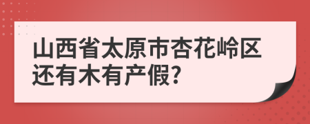 山西省太原市杏花岭区还有木有产假?