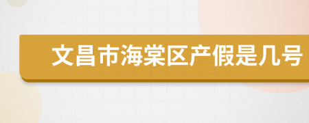 文昌市海棠区产假是几号