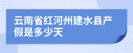 云南省红河州建水县产假是多少天