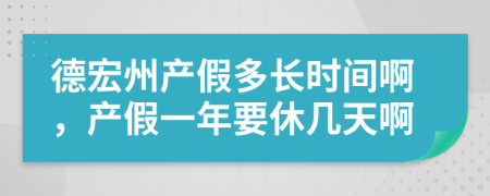 德宏州产假多长时间啊，产假一年要休几天啊