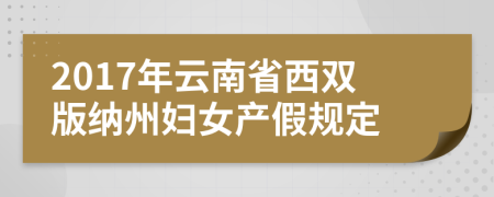 2017年云南省西双版纳州妇女产假规定