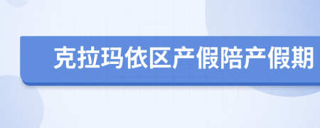 克拉玛依区产假陪产假期