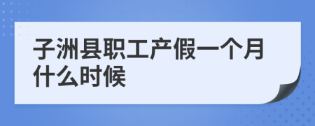 子洲县职工产假一个月什么时候