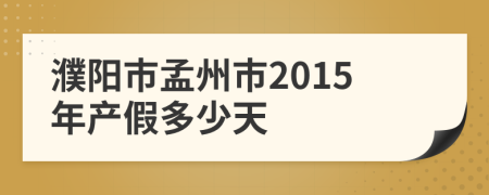 濮阳市孟州市2015年产假多少天