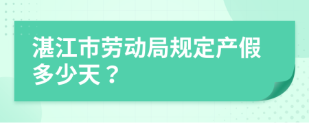 湛江市劳动局规定产假多少天？