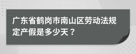 广东省鹤岗市南山区劳动法规定产假是多少天？