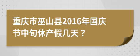 重庆市巫山县2016年国庆节中旬休产假几天？