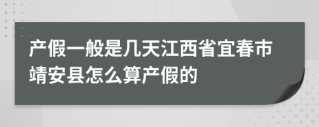 产假一般是几天江西省宜春市靖安县怎么算产假的