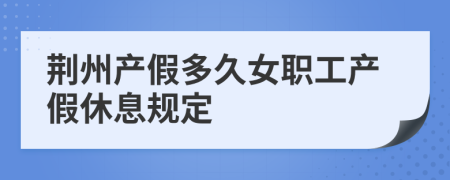 荆州产假多久女职工产假休息规定