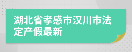 湖北省孝感市汉川市法定产假最新