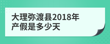 大理弥渡县2018年产假是多少天