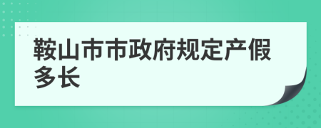 鞍山市市政府规定产假多长