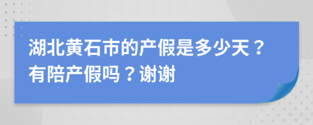 湖北黄石市的产假是多少天？有陪产假吗？谢谢