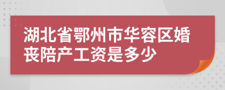 湖北省鄂州市华容区婚丧陪产工资是多少