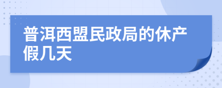 普洱西盟民政局的休产假几天