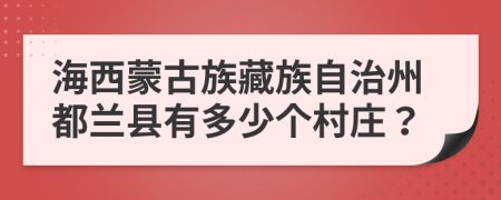 海西蒙古族藏族自治州都兰县有多少个村庄？